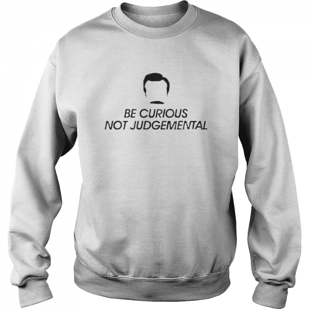 Be curious not judgemental shirt Unisex Sweatshirt