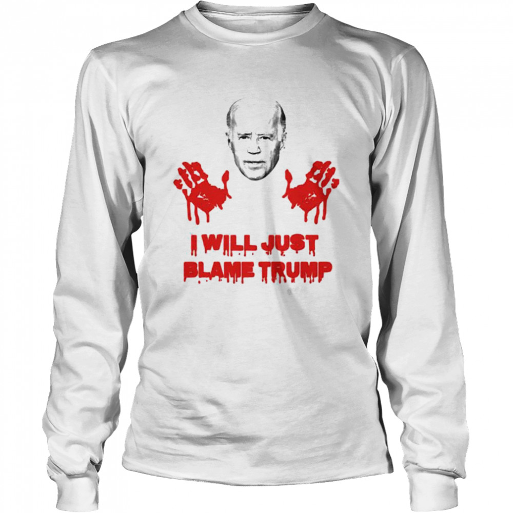 Biden blood hand I will just blame Trump shirt Long Sleeved T-shirt