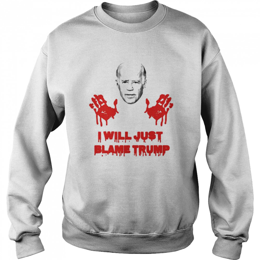 Biden blood hand I will just blame Trump shirt Unisex Sweatshirt