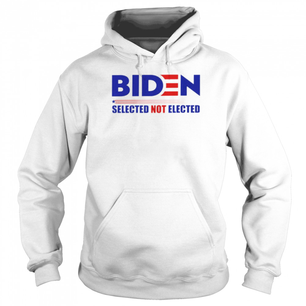 Biden selected not elected shirt Unisex Hoodie