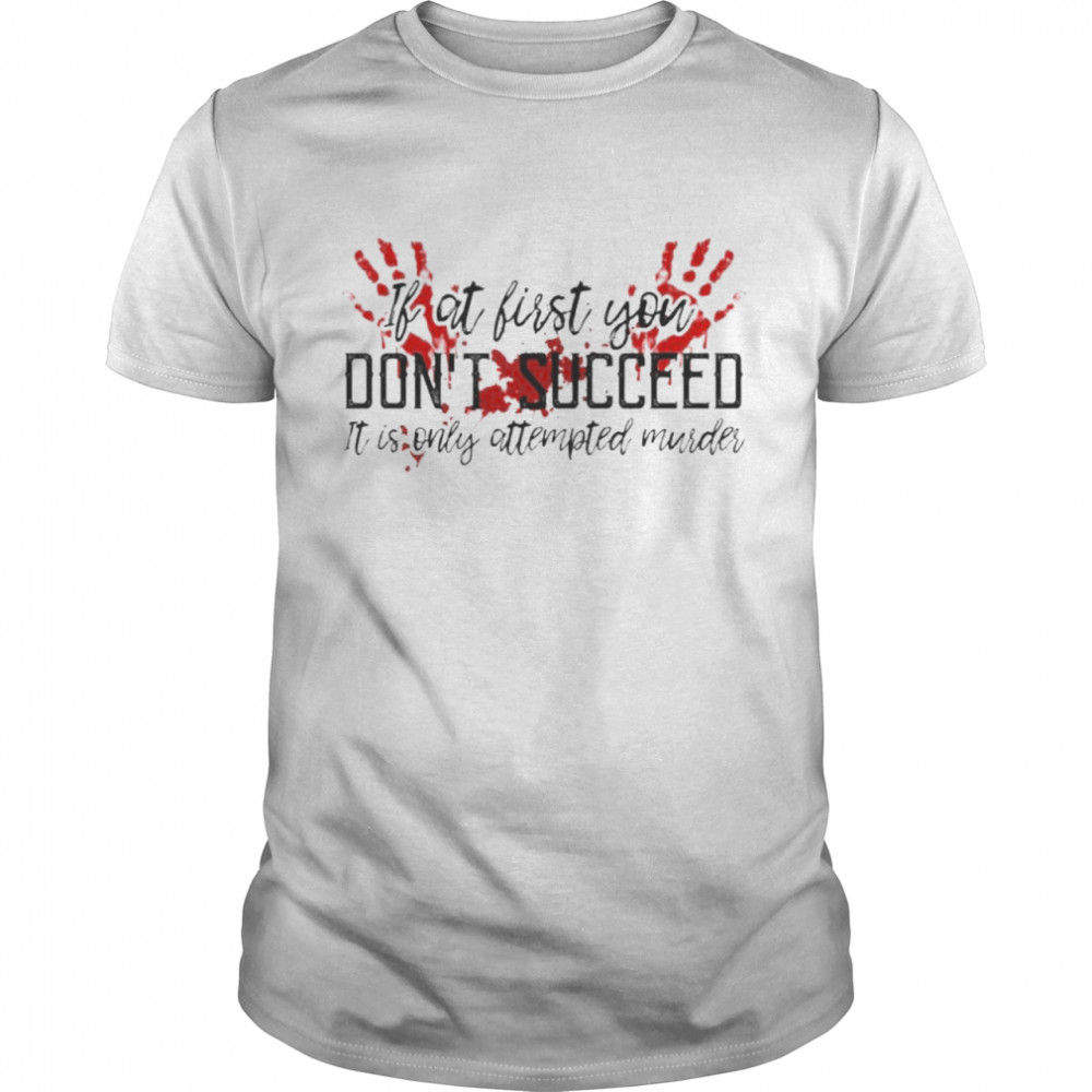 Blood hand if at first you don’t succeed it is only attempted murder shirt Classic Men's T-shirt