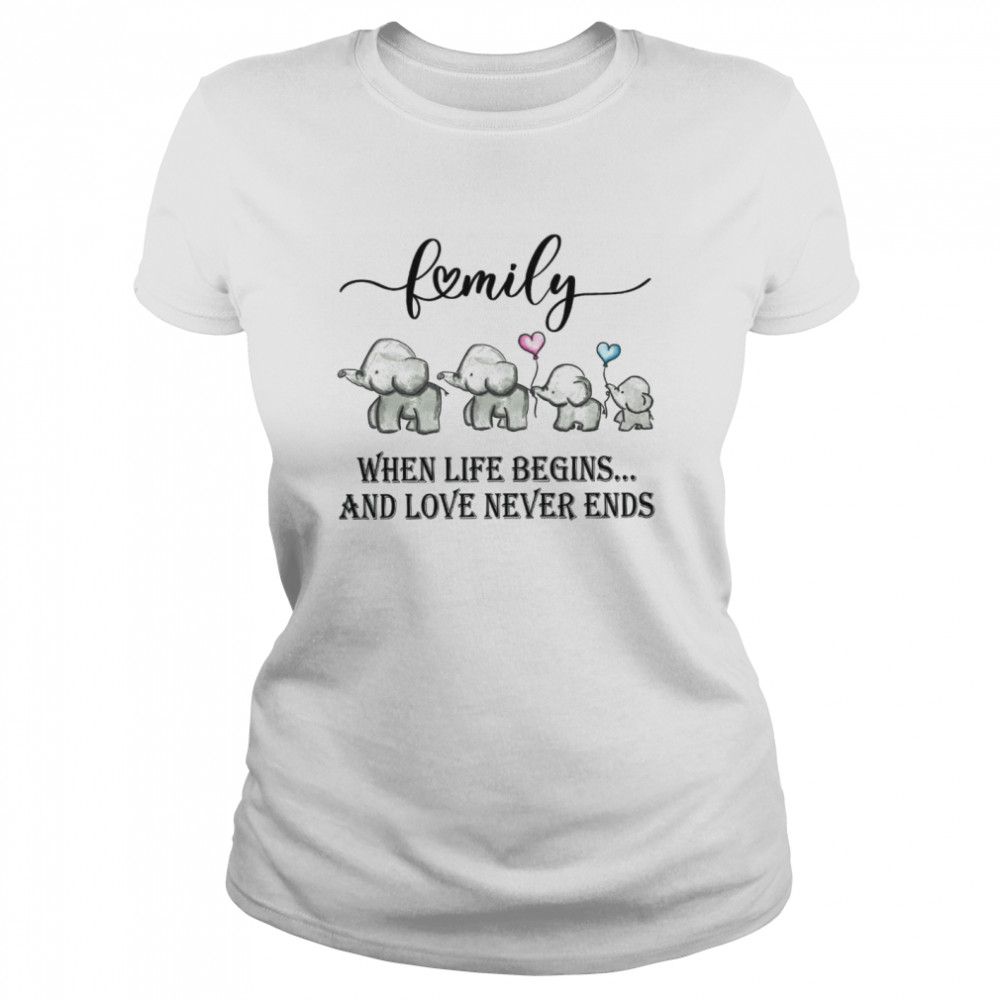 Family when life begins and love never ends shirt Classic Women's T-shirt