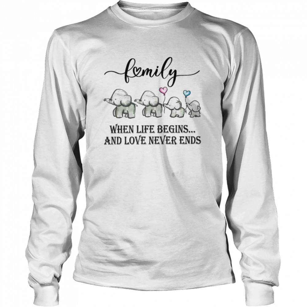 Family when life begins and love never ends shirt Long Sleeved T-shirt