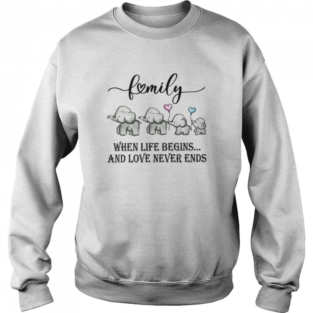 Family when life begins and love never ends shirt Unisex Sweatshirt