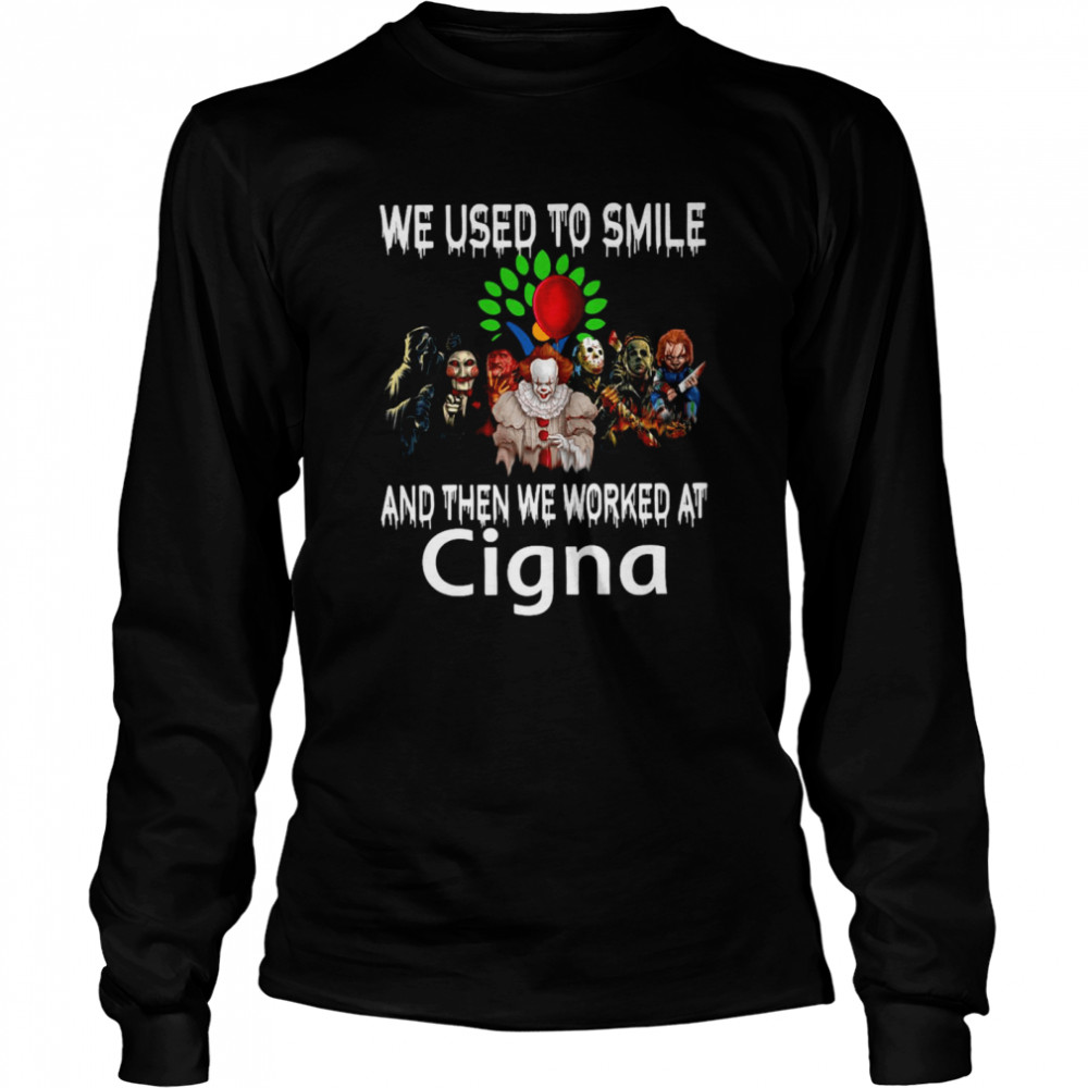 Horror Movies Characters We Used To Smile And Then We Worked At Cigna T-shirt Long Sleeved T-shirt