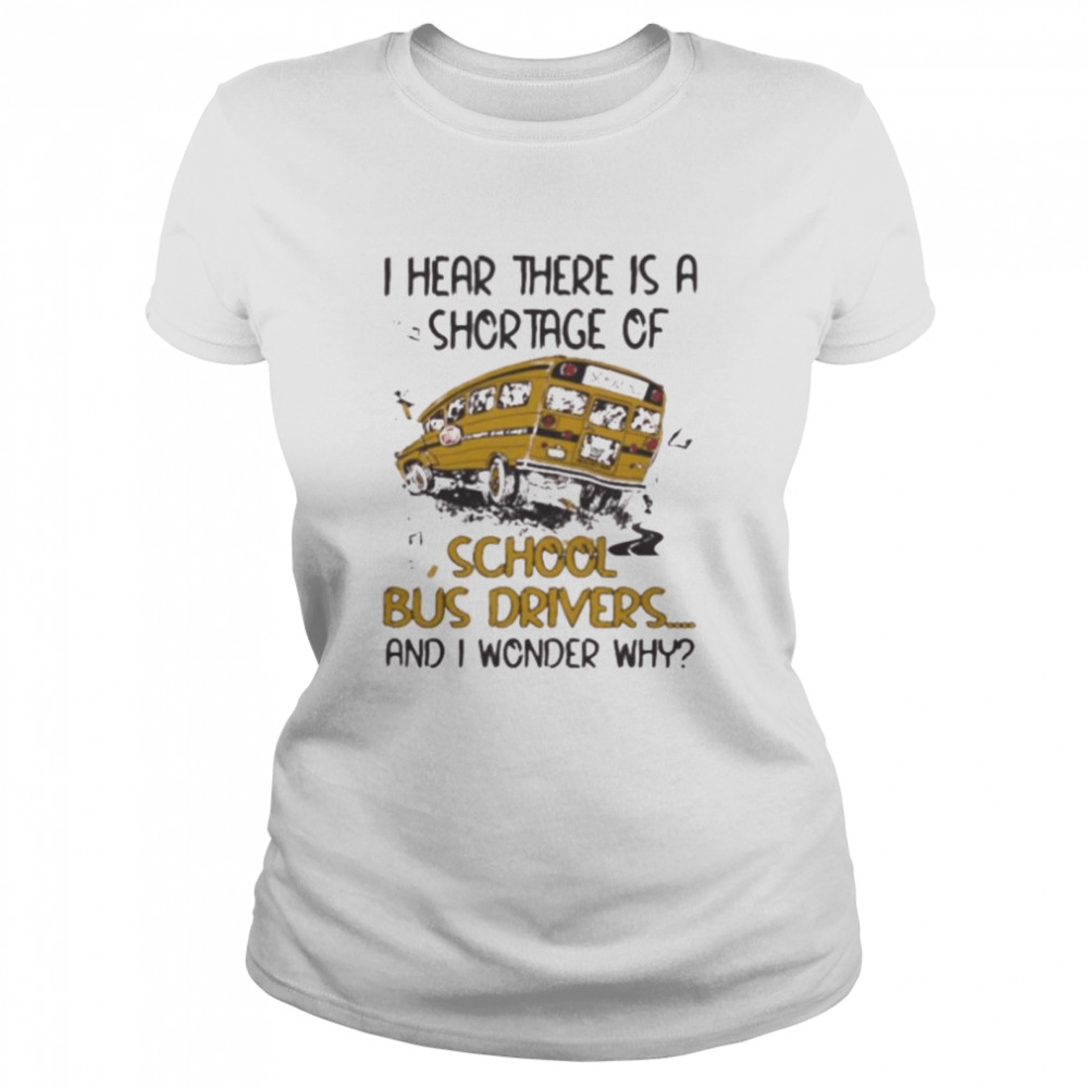 I hear there is a shortage of school bus driver shirt Classic Women's T-shirt