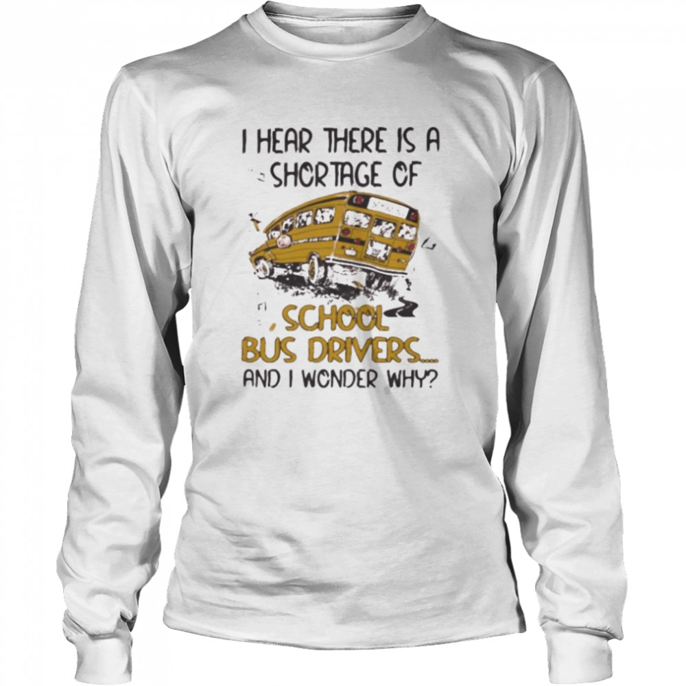 I hear there is a shortage of school bus driver shirt Long Sleeved T-shirt