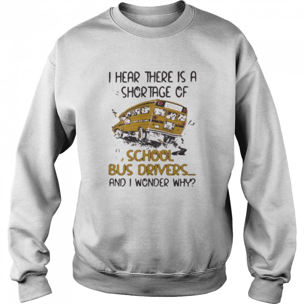 I hear there is a shortage of school bus driver shirt Unisex Sweatshirt