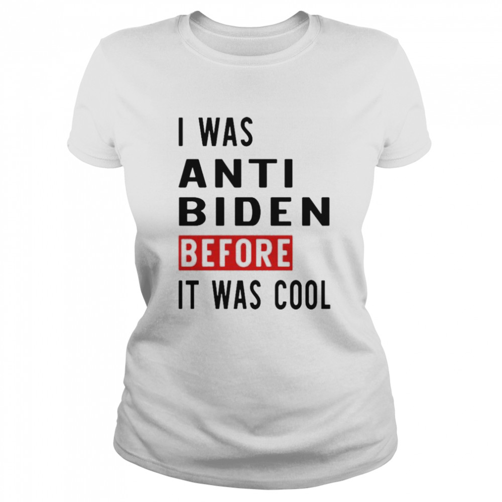 I was anti Biden before it was cool shirt Classic Women's T-shirt