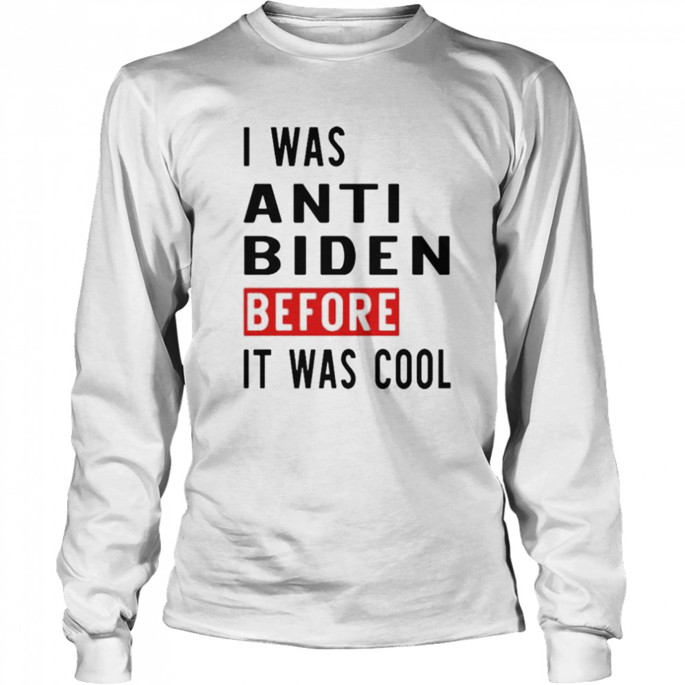 I was anti Biden before it was cool shirt Long Sleeved T-shirt