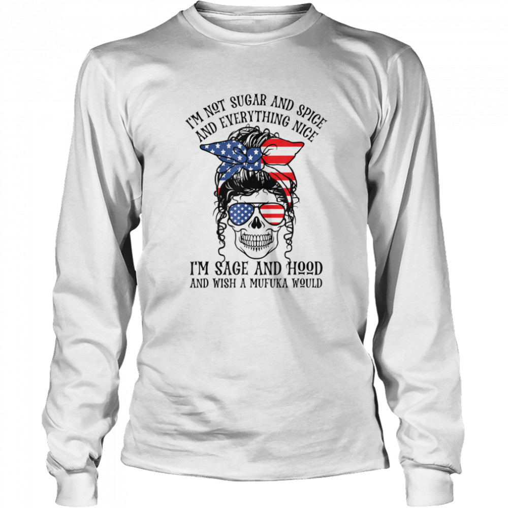 I’m Not Sugar And Spice And Everything Nice I’m Sage Hood shirt Long Sleeved T-shirt