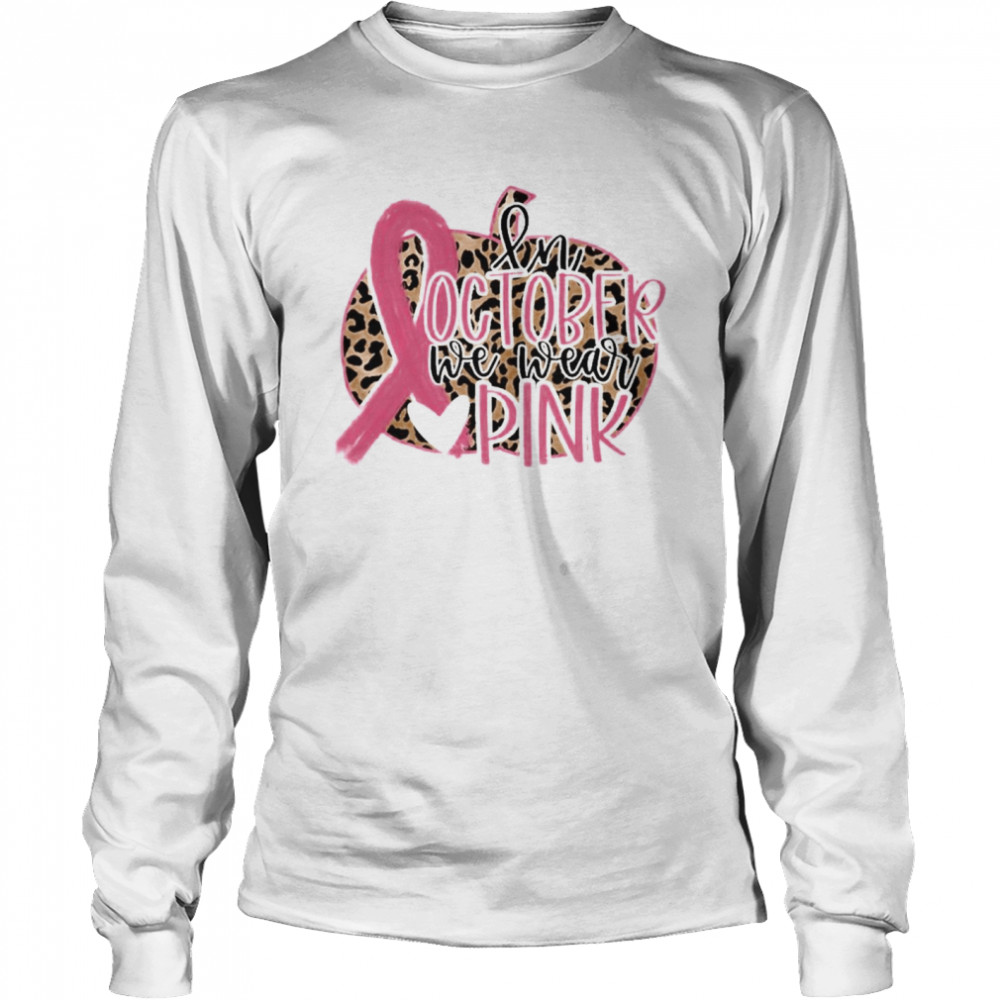 in October We Wear Pink Breast Cancer Leopard shirt Long Sleeved T-shirt