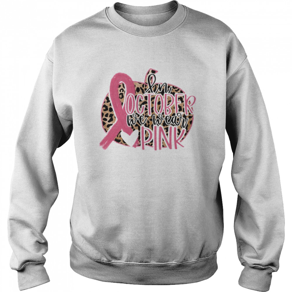 in October We Wear Pink Breast Cancer Leopard shirt Unisex Sweatshirt