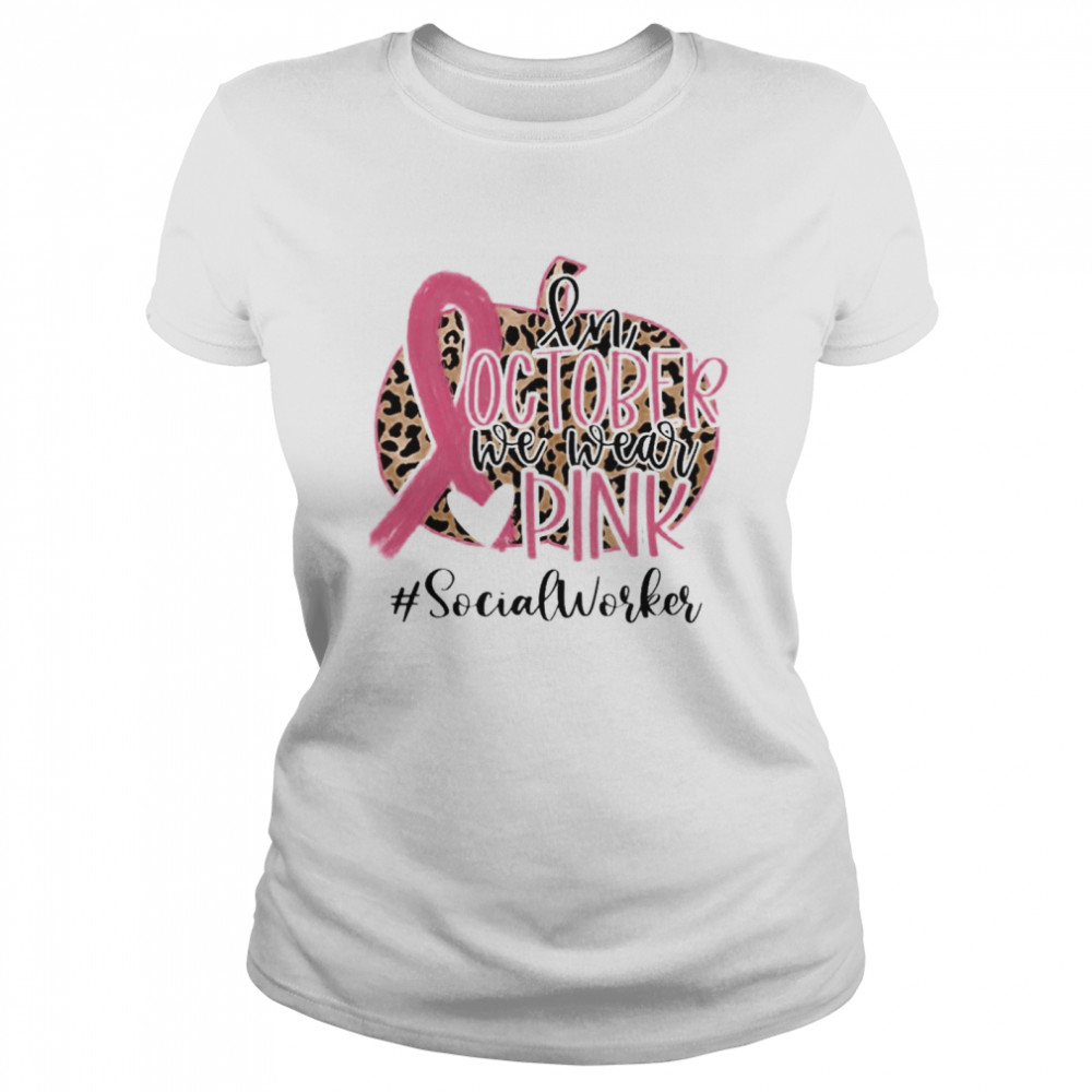 in October We Wear Pink Breast Cancer Leopard Social Worker shirt Classic Women's T-shirt