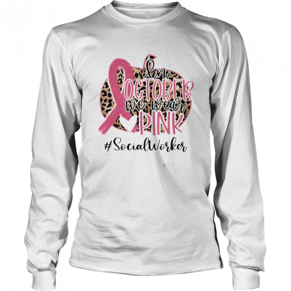 in October We Wear Pink Breast Cancer Leopard Social Worker shirt Long Sleeved T-shirt