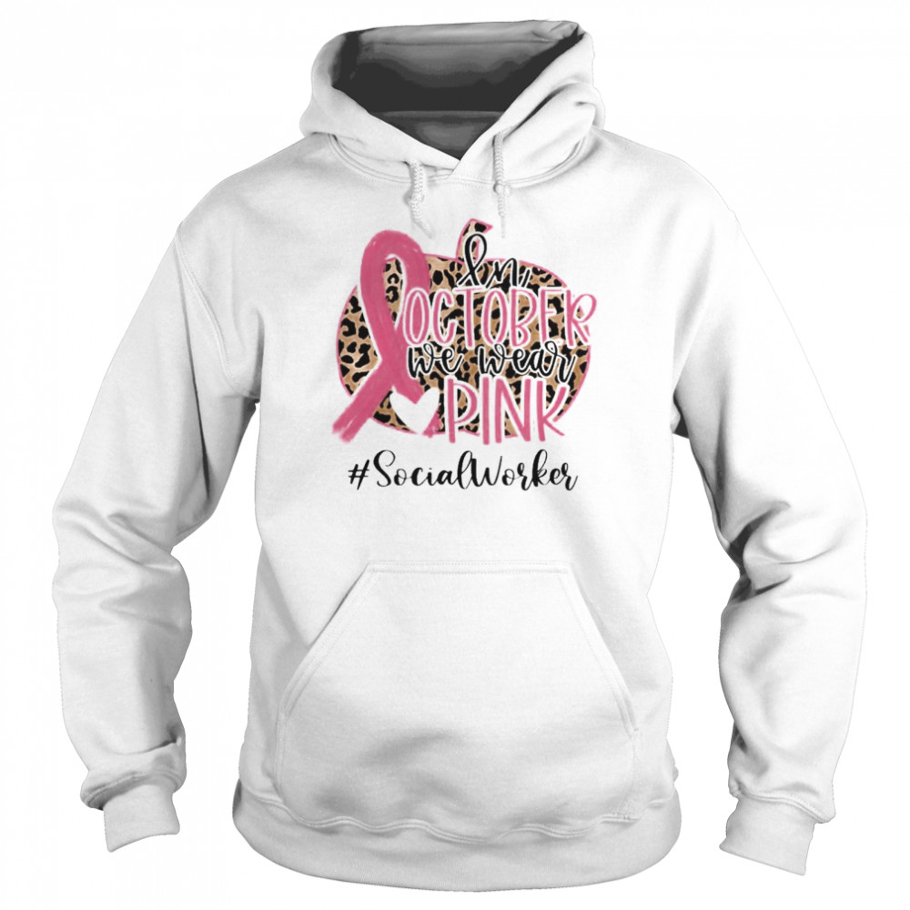 in October We Wear Pink Breast Cancer Leopard Social Worker shirt Unisex Hoodie