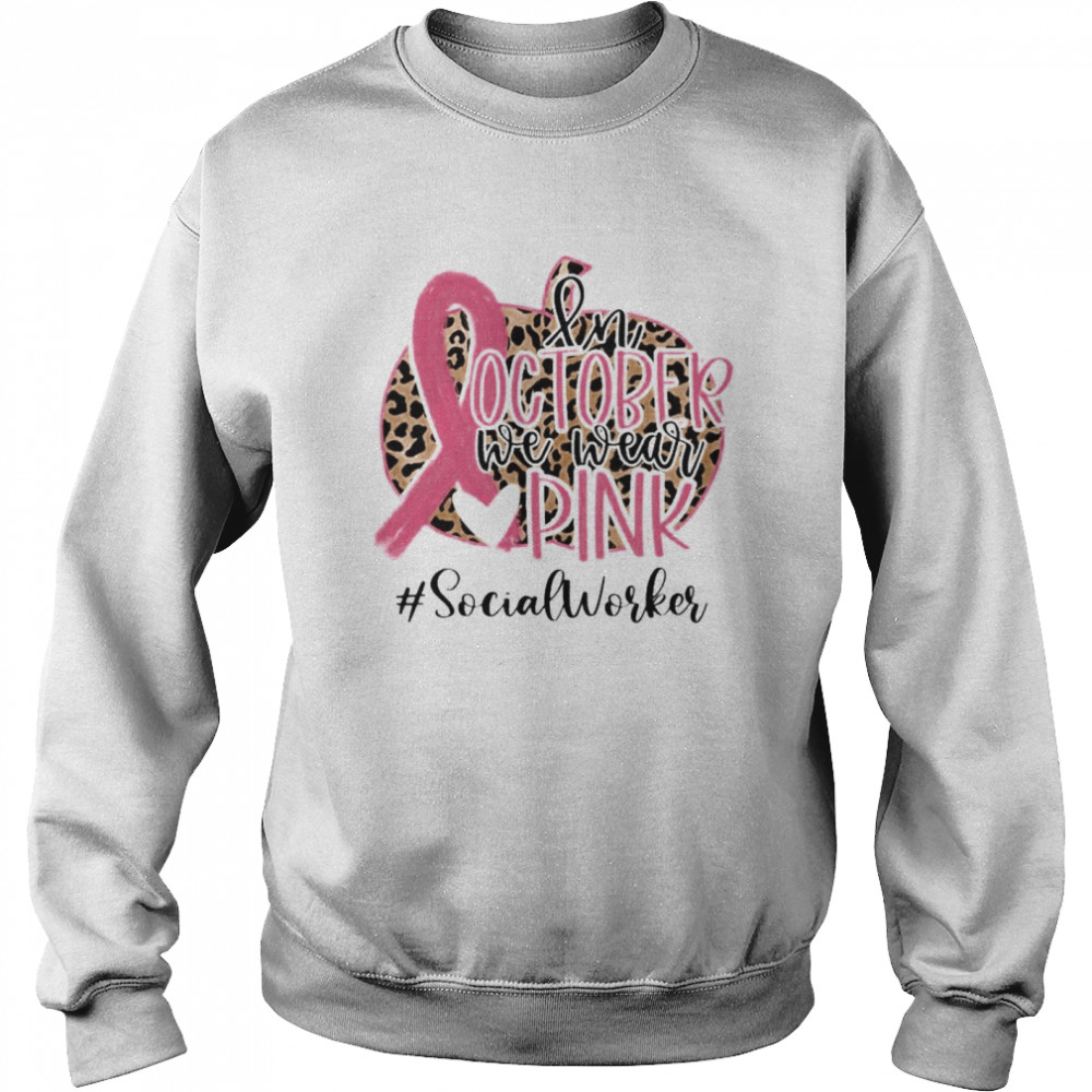 in October We Wear Pink Breast Cancer Leopard Social Worker shirt Unisex Sweatshirt