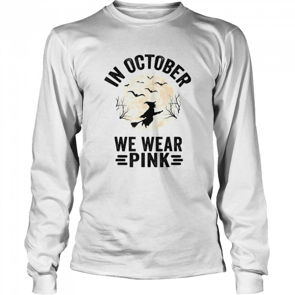 In October We Wear Pink Breast Cancer Witch Halloween shirt Long Sleeved T-shirt