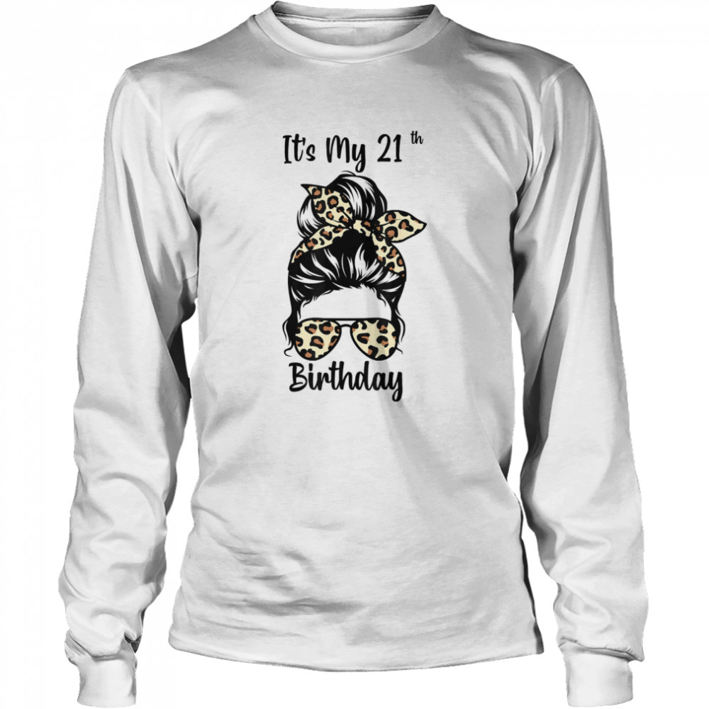 It’s My 21st Birthday Happy 21 Years Old Messy Bun Leopard shirt Long Sleeved T-shirt