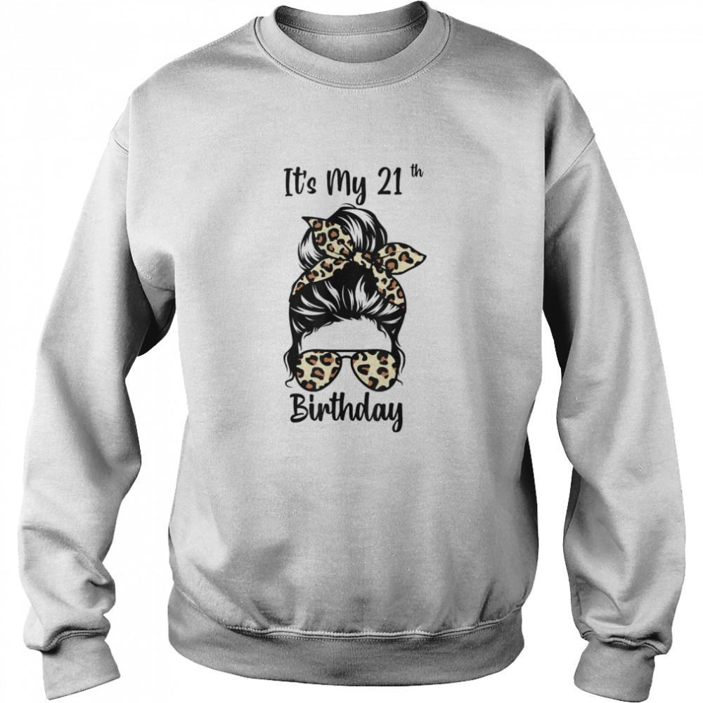 It’s My 21st Birthday Happy 21 Years Old Messy Bun Leopard shirt Unisex Sweatshirt