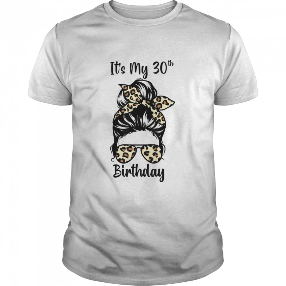 It’s My 30th Birthday Happy 30 Years Old Messy Bun Leopard shirt Classic Men's T-shirt