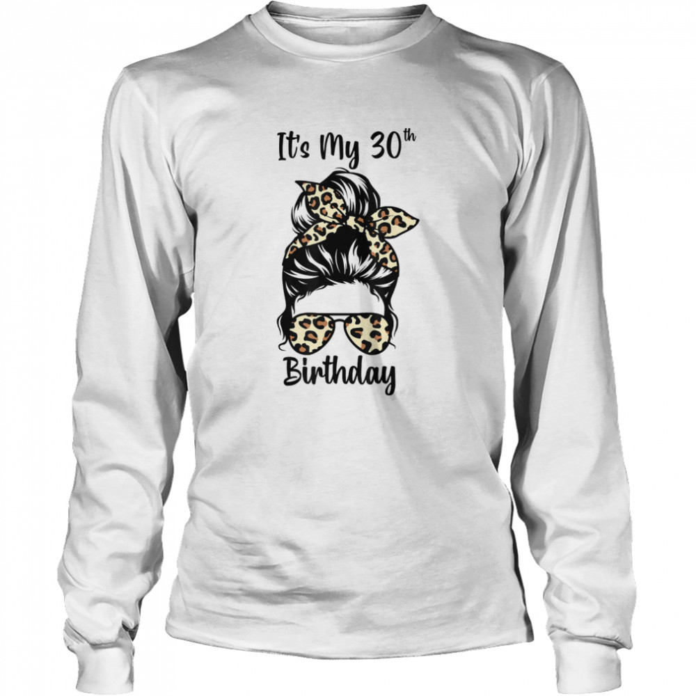 It’s My 30th Birthday Happy 30 Years Old Messy Bun Leopard shirt Long Sleeved T-shirt