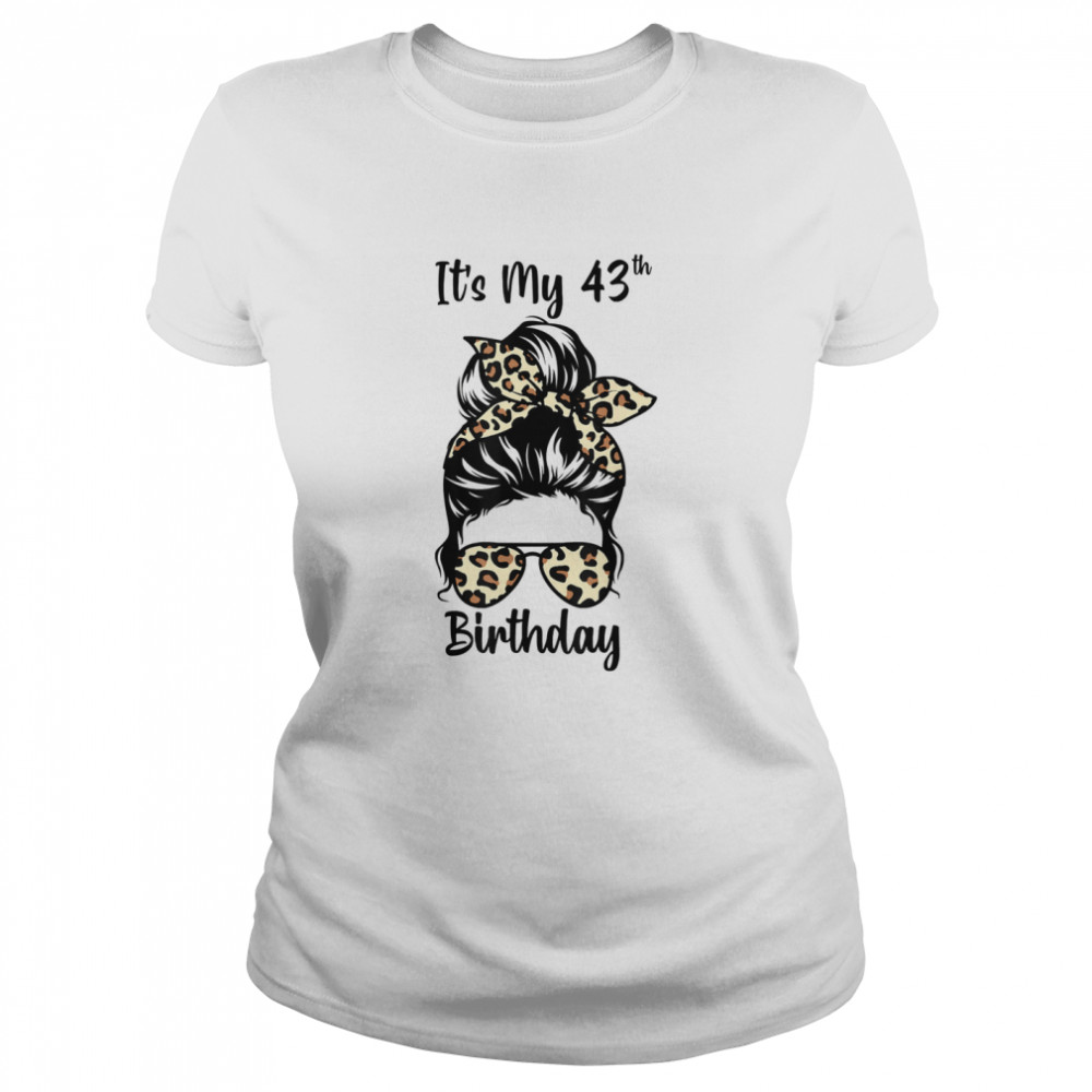 It’s My 43rd Birthday Happy 43 Years Old Messy Bun Leopard shirt Classic Women's T-shirt