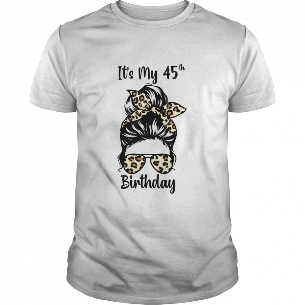 It’s My 45th Birthday Happy 45 Years Old Messy Bun Leopard shirt Classic Men's T-shirt