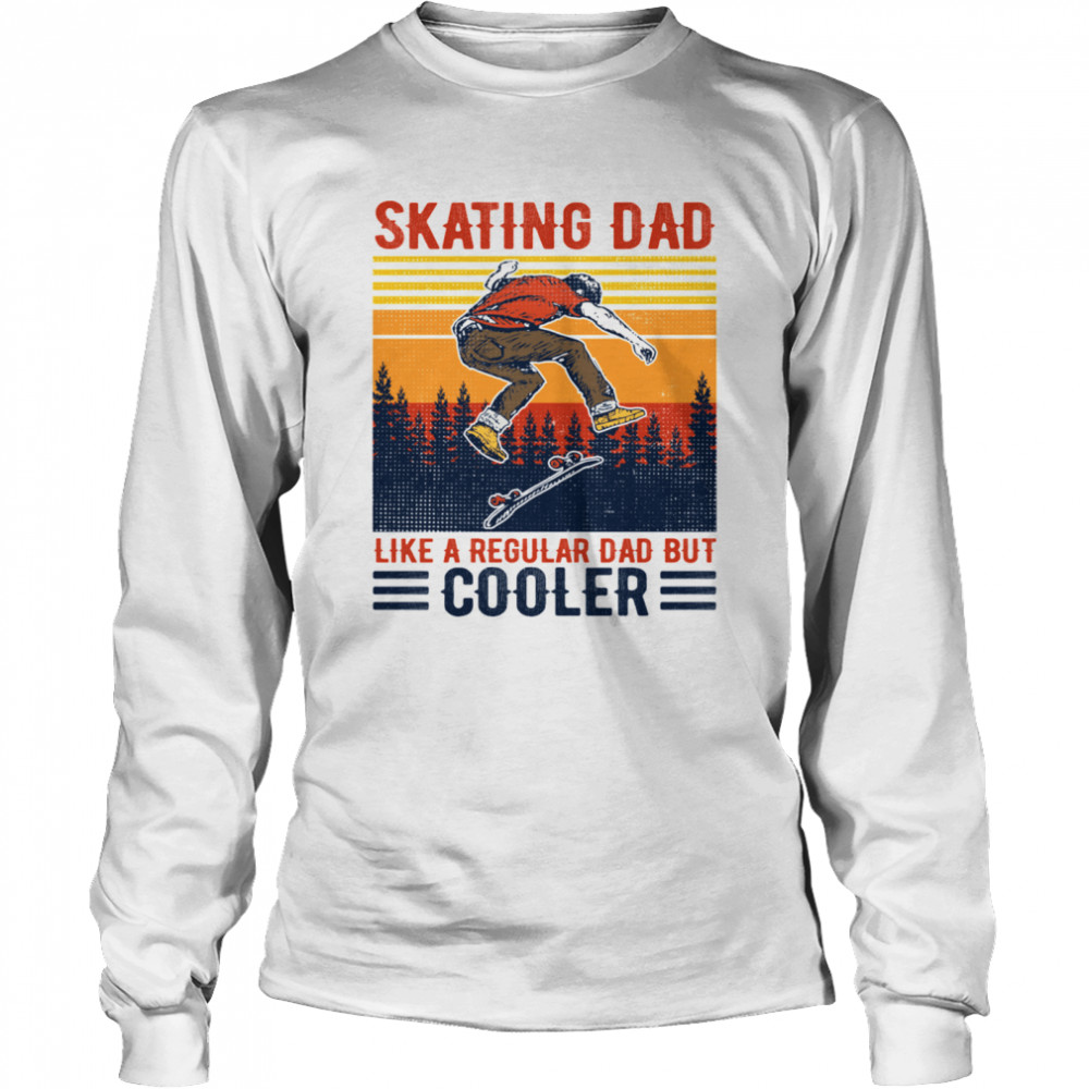 Skating Dad like a regular Dad but cooler shirt Long Sleeved T-shirt