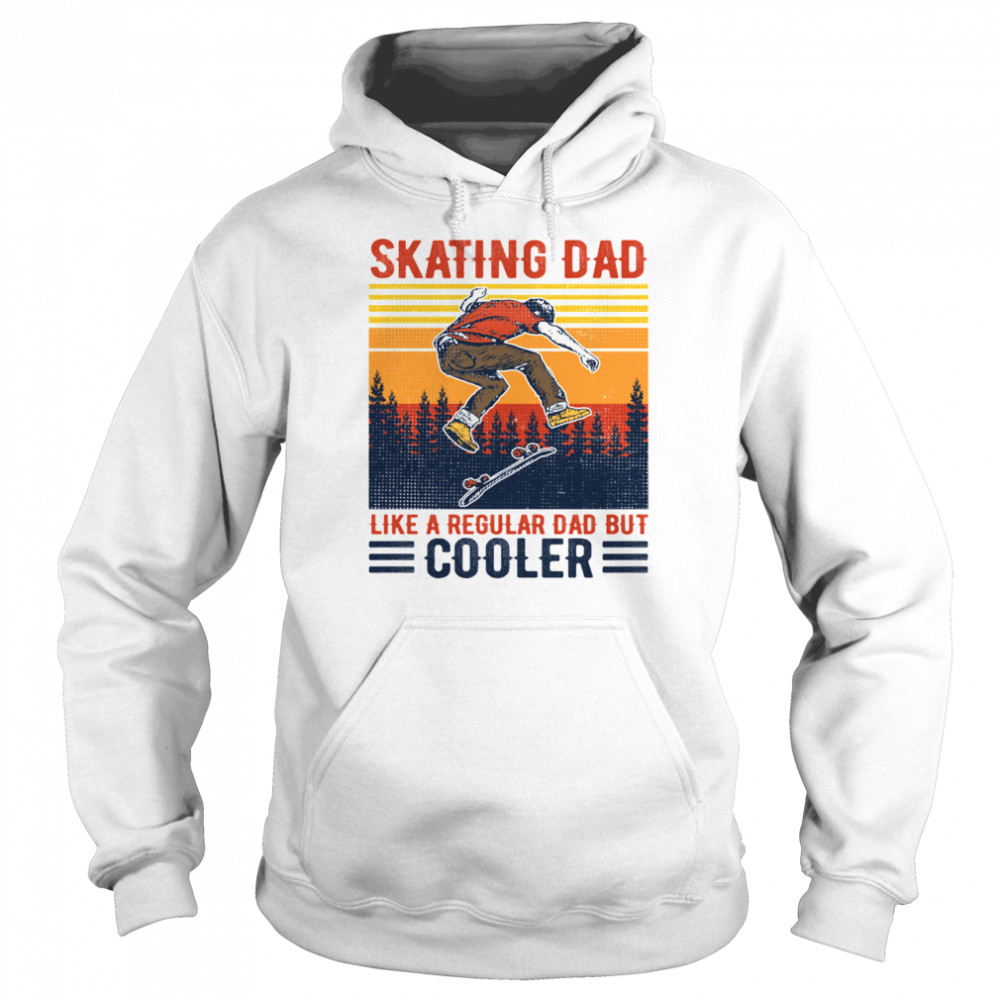 Skating Dad like a regular Dad but cooler shirt Unisex Hoodie