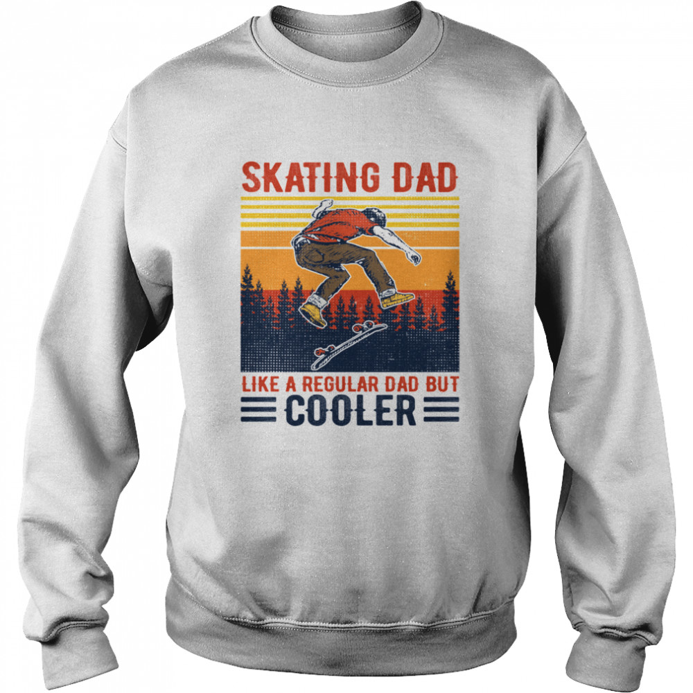 Skating Dad like a regular Dad but cooler shirt Unisex Sweatshirt