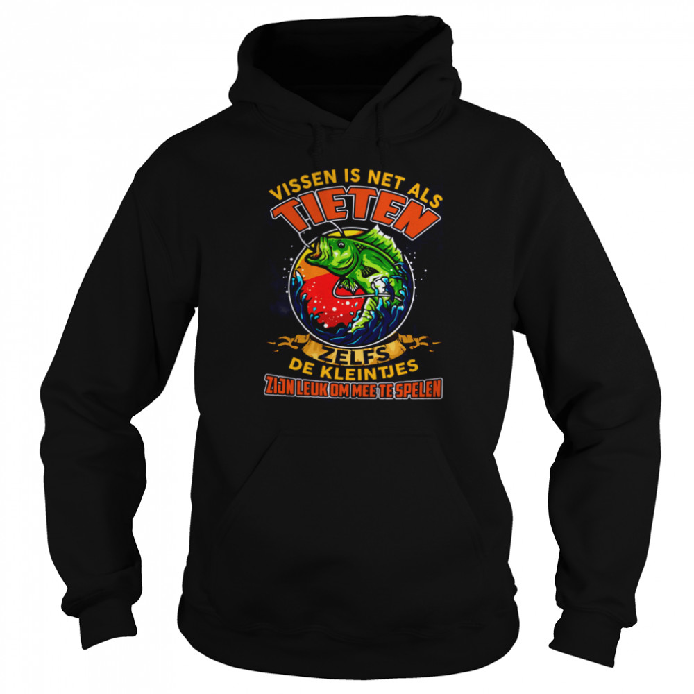 Vissen is net als tieten zelfs de kleintjes zijn leuk om mee te spelen shirt Unisex Hoodie