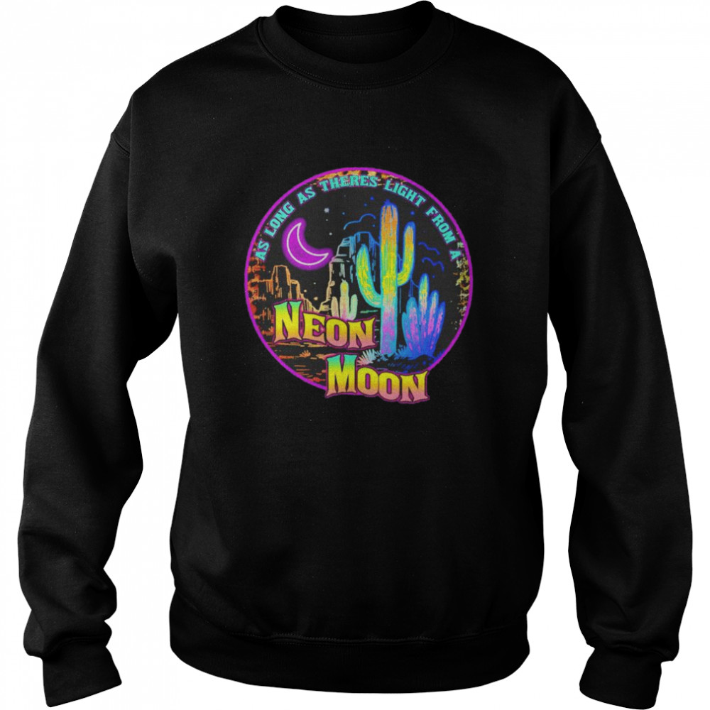 As long as theres light from a Neon Moon shirt Unisex Sweatshirt