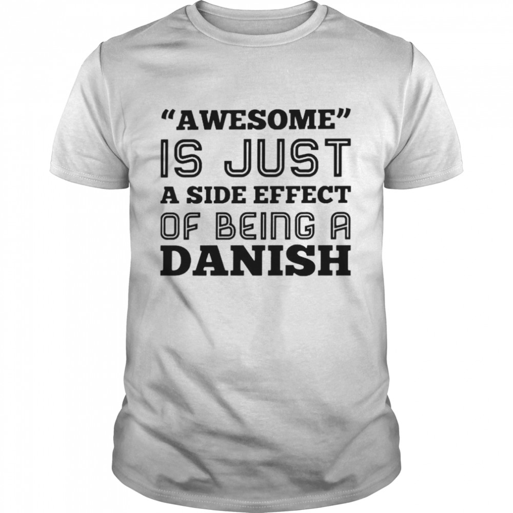 Awesome is just a side effect of being a Danish shirt Classic Men's T-shirt