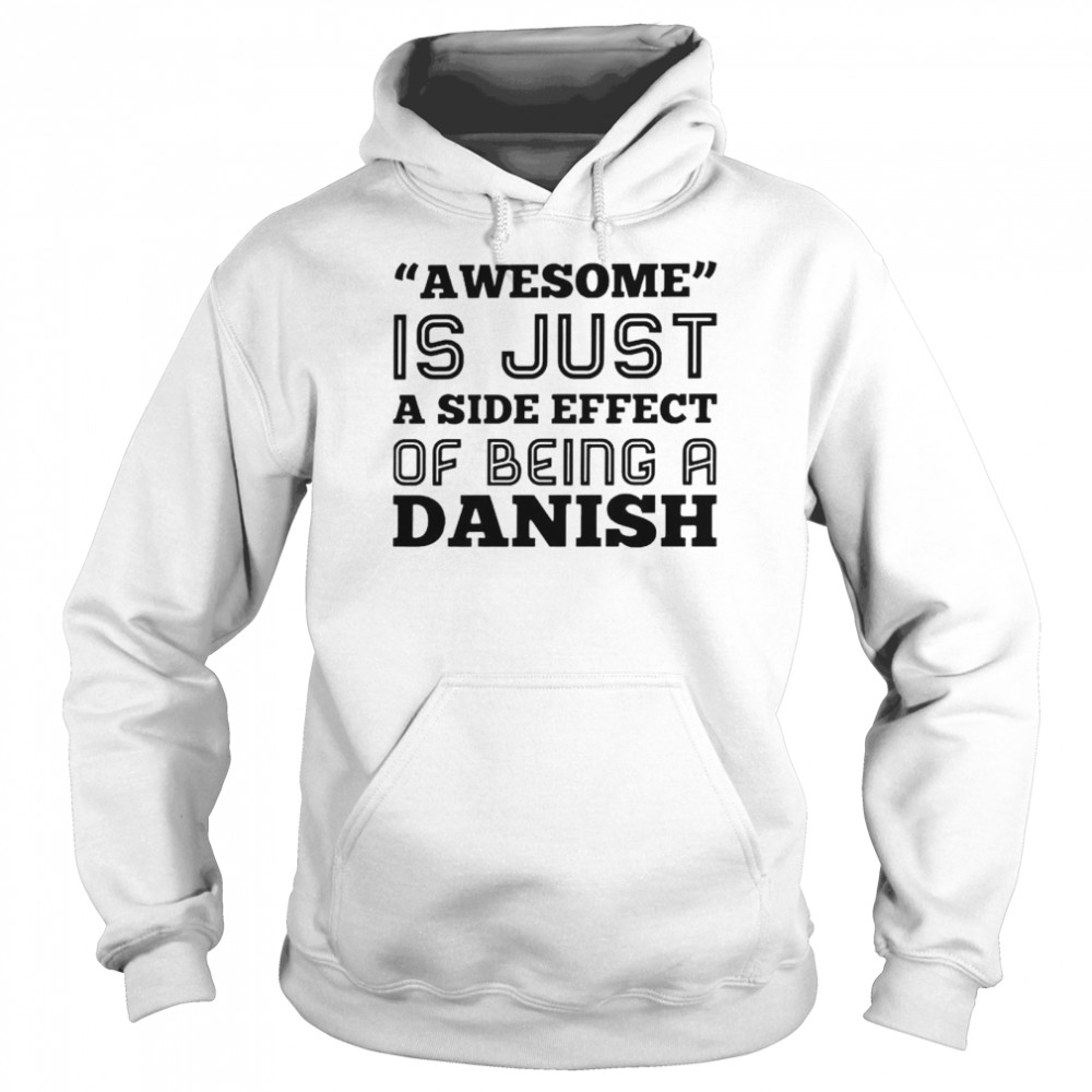 Awesome is just a side effect of being a Danish shirt Unisex Hoodie