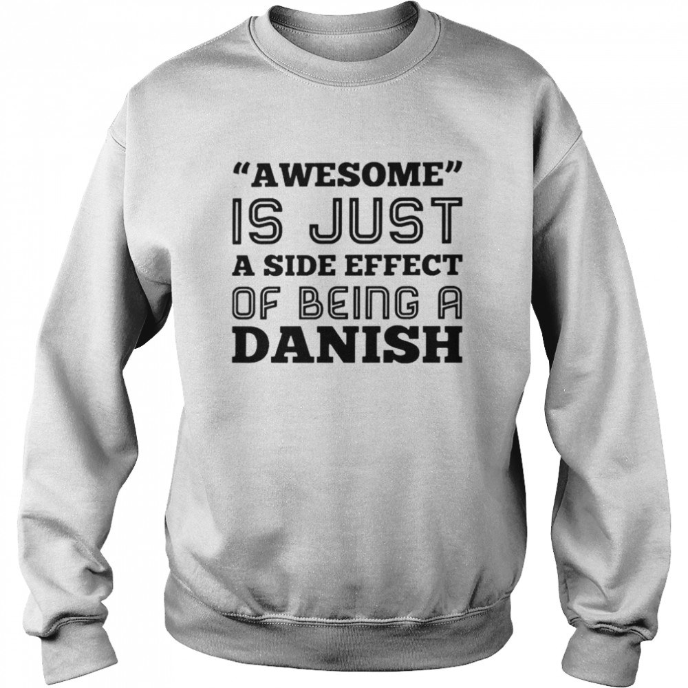 Awesome is just a side effect of being a Danish shirt Unisex Sweatshirt