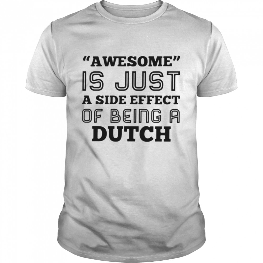 Awesome is just a side effect of being a Dutch shirt Classic Men's T-shirt