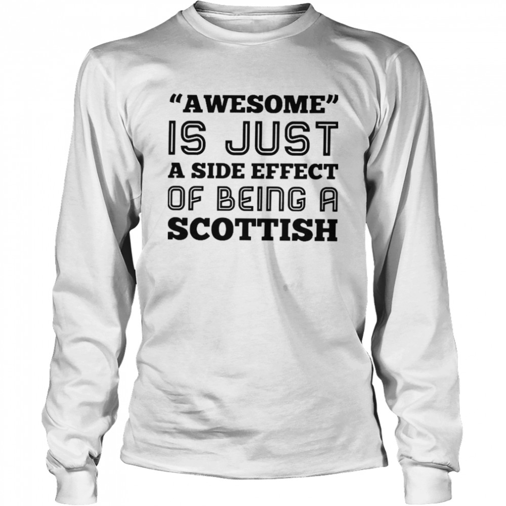 Awesome is just a side effect of being a Scottish shirt Long Sleeved T-shirt