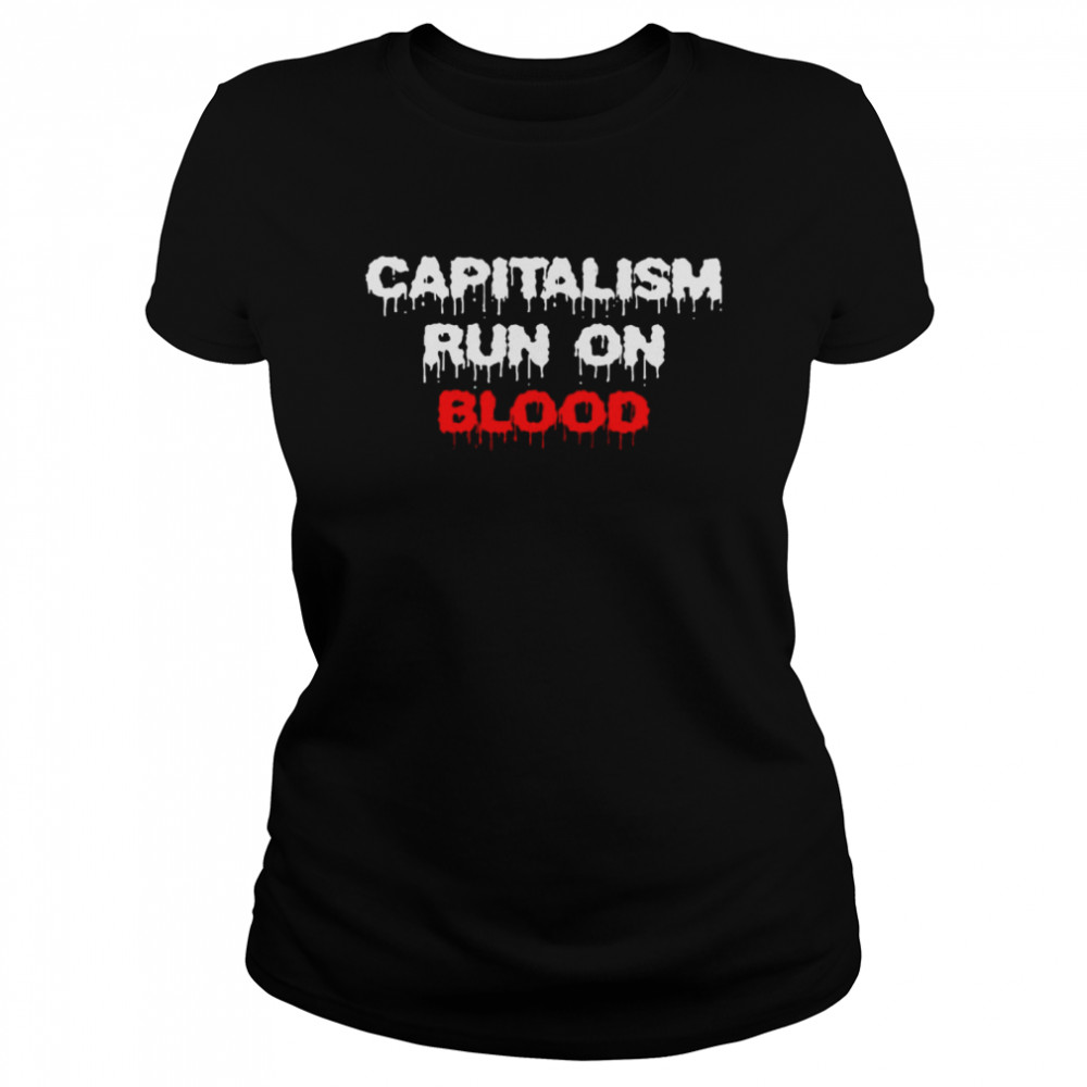 Capitalism run on blood shirt Classic Women's T-shirt