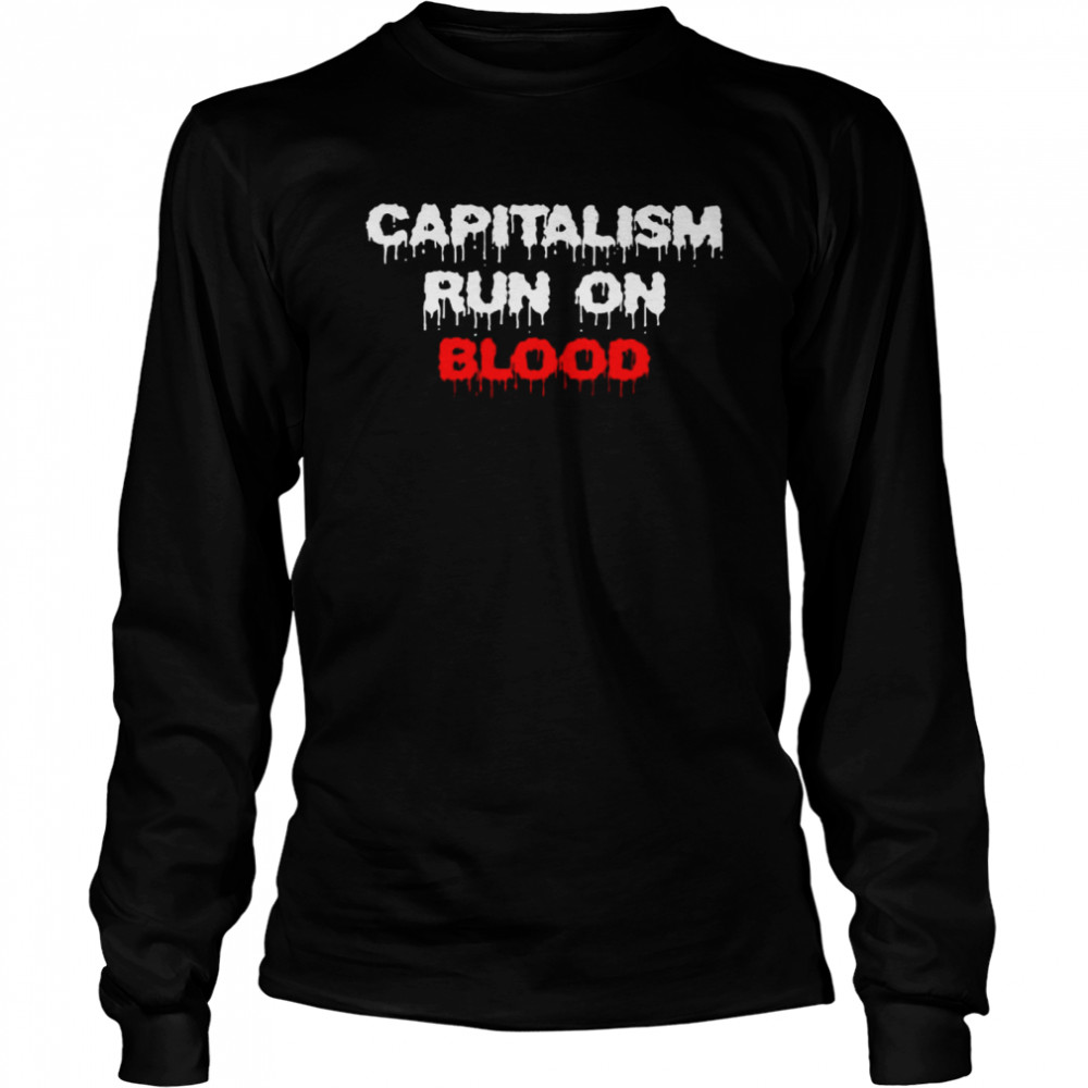 Capitalism run on blood shirt Long Sleeved T-shirt