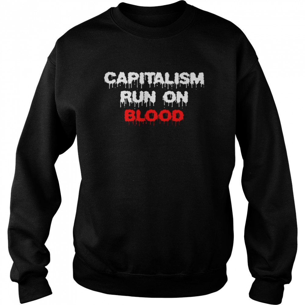 Capitalism run on blood shirt Unisex Sweatshirt