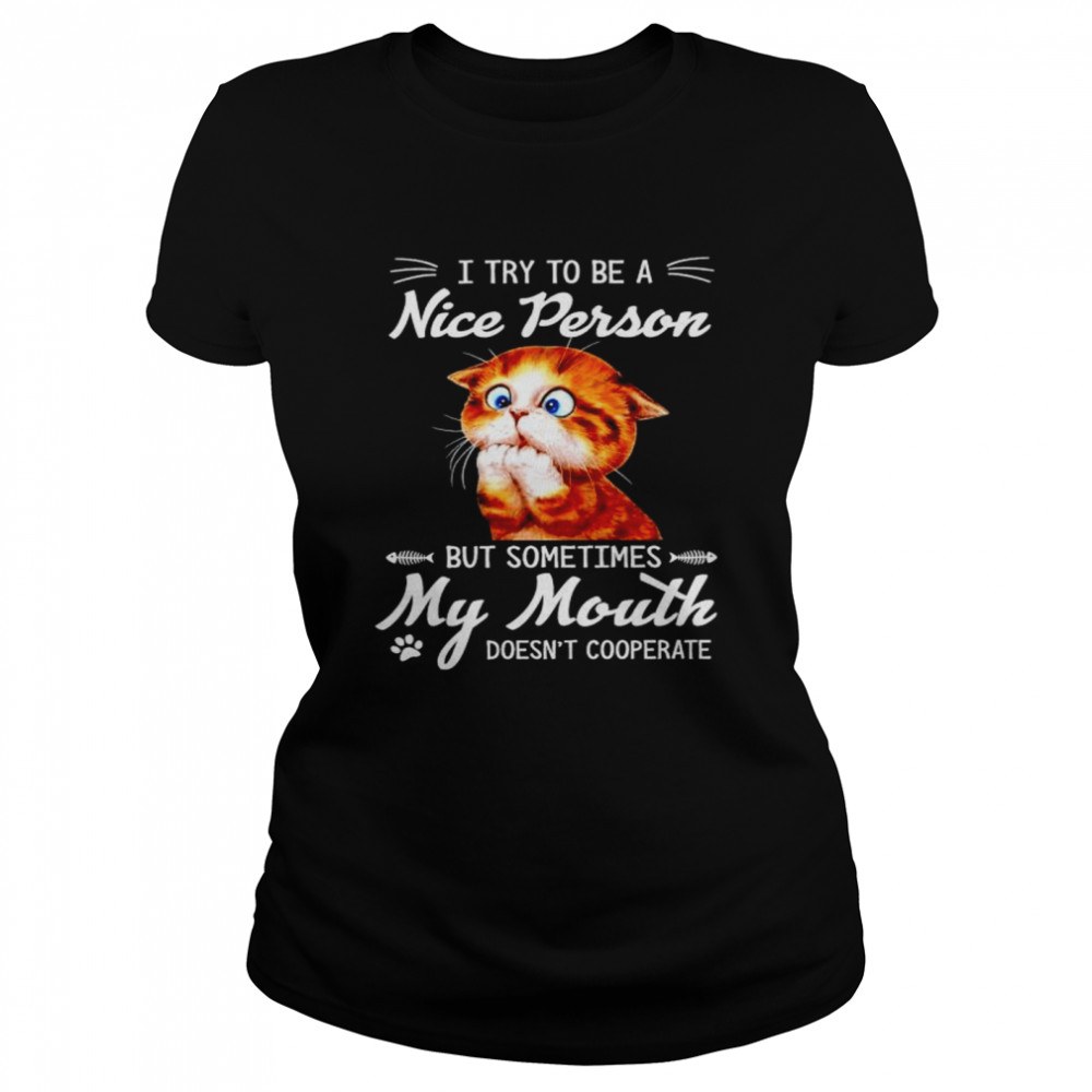 Cat I try to be a nice person but sometimes my mouth shirt Classic Women's T-shirt