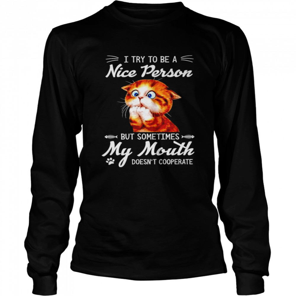 Cat I try to be a nice person but sometimes my mouth shirt Long Sleeved T-shirt