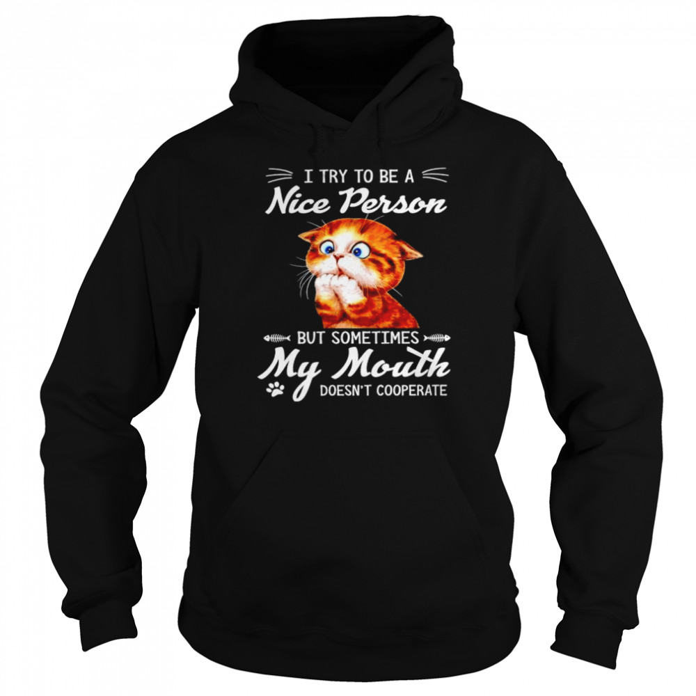 Cat I try to be a nice person but sometimes my mouth shirt Unisex Hoodie