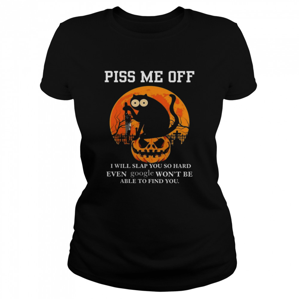 Cat Piss me off i will slap you so hard even google won’t be able to find you shirt Classic Women's T-shirt