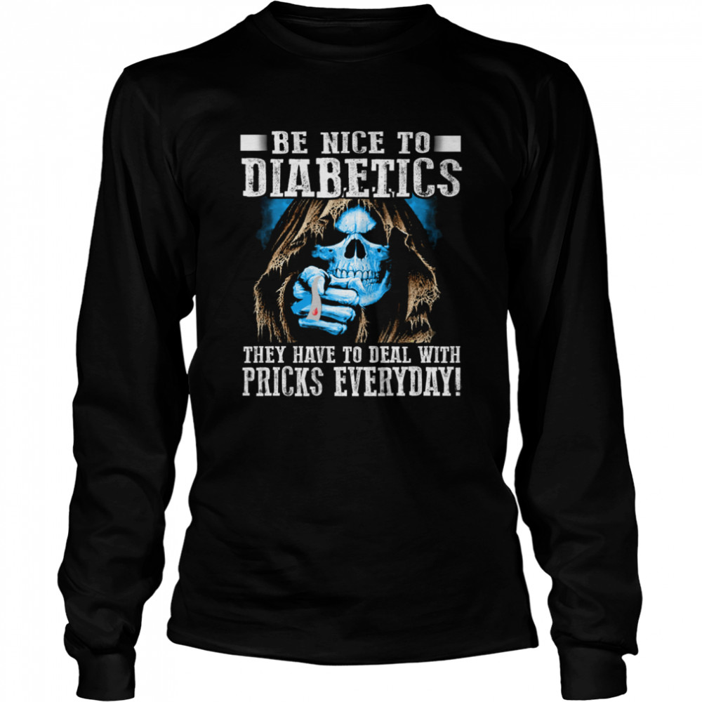 Death Be Nice To Diabetics They Have To Deal With Pricks Everyday shirt Long Sleeved T-shirt