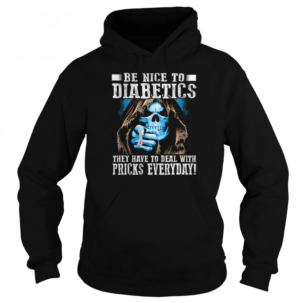 Death Be Nice To Diabetics They Have To Deal With Pricks Everyday shirt Unisex Hoodie