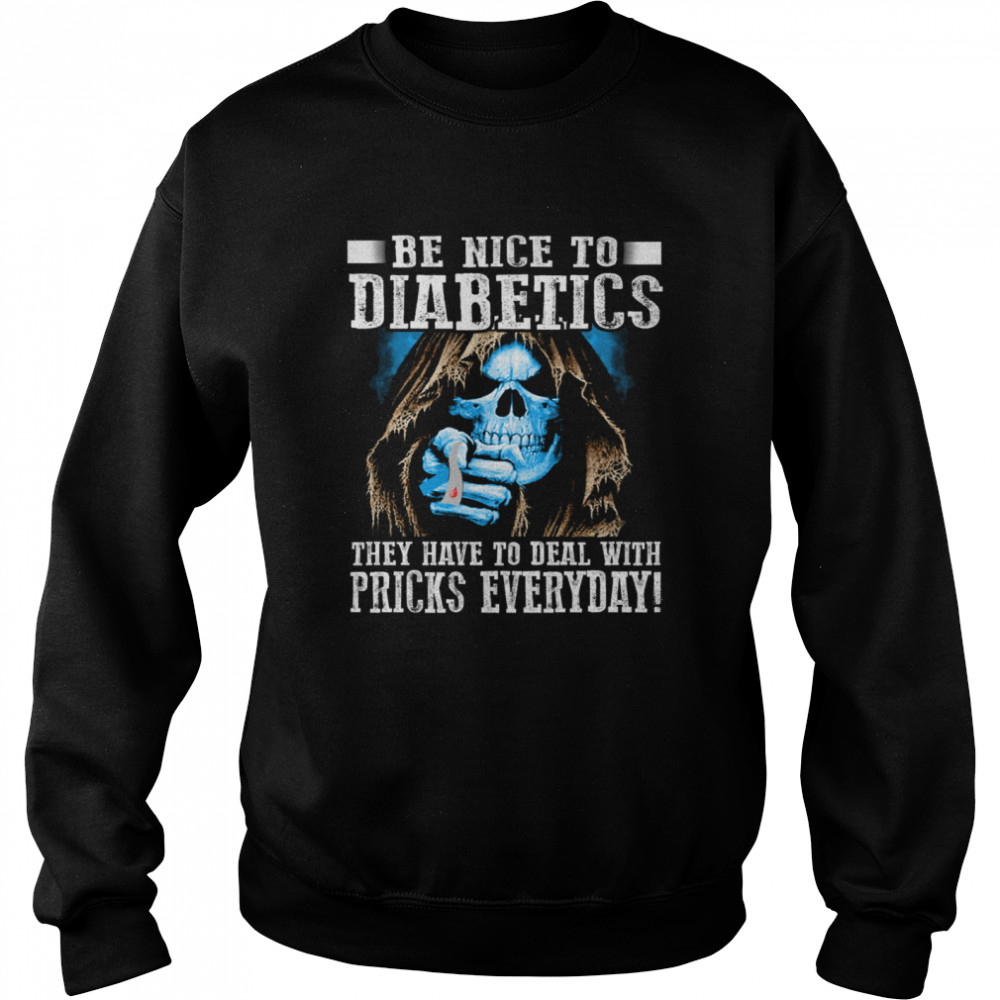 Death Be Nice To Diabetics They Have To Deal With Pricks Everyday shirt Unisex Sweatshirt