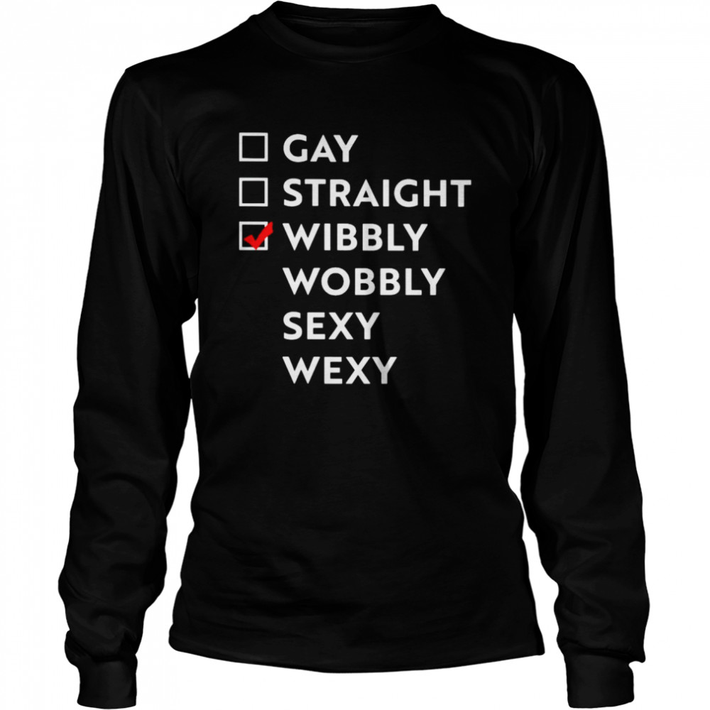 Gay straight wibbly wobbly sexy wexy shirt Long Sleeved T-shirt