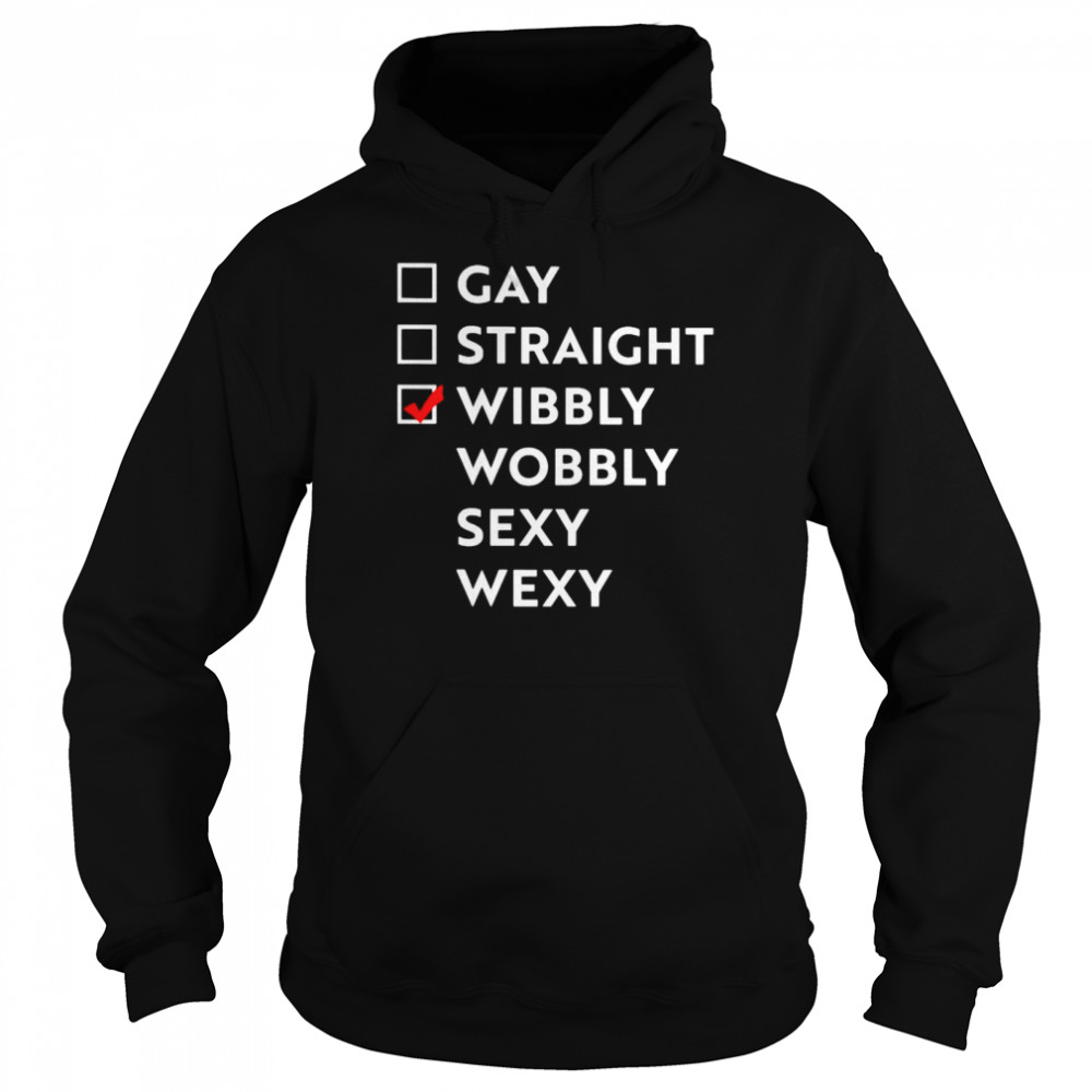 Gay straight wibbly wobbly sexy wexy shirt Unisex Hoodie